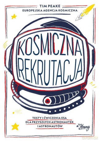 Kosmiczna rekrutacja - Tim Peake, Katarzyna Nowakowska [KSIĄŻKA]