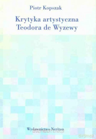 Krytyka artystyczna Teodora de Wyzewy - Piotr Kopszak [KSIĄŻKA]