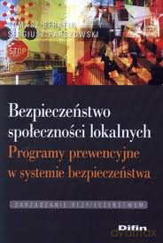 Bezpieczeństwo społeczności lokalnych. Programy prewencyjne w systemie bezpieczeństwa [KSIĄŻKA]