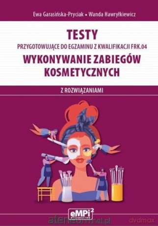 Kwal. FRK.04. Wykonywanie zabiegów kosmetycznych - Ewa Garasińska-Pryciak, Wanda Hawryłkiewicz [KSIĄŻKA]