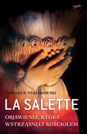 La Salette. Objawienia które wstrząsnęły Kościołem - Tomasz Terlikowski [KSIĄŻKA]