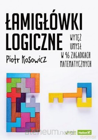 Łamigłówki logiczne. Wytęż umysł w 96 zagadkach - Piotr Kosowicz [KSIĄŻKA]