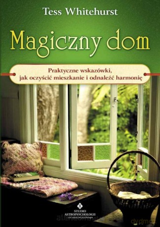Magiczny dom. Praktyczne wskazówki - Tess Whitehurst [KSIĄŻKA]