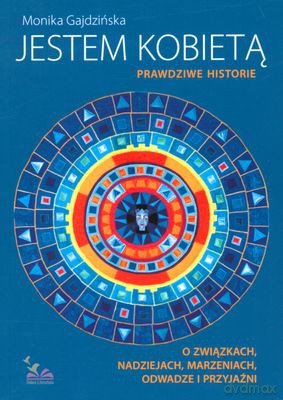 Jestem kobietą. Prawdziwe historie o związkach, nadziejach, marzeniach, odwadze i przyjaźni - Gajdzińska Monika [KSIĄŻKA]
