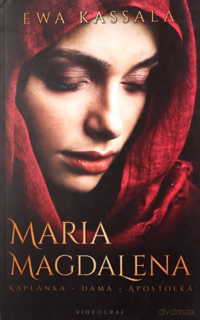Maria Magdalena. Kapłanka, Dama, Apostołka - Ewa Kassala [KSIĄŻKA]