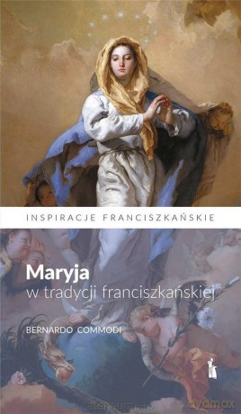 Maryja w tradycji franciszkańskiej - Bernardo Commodi [KSIĄŻKA]