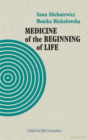 Medicine of the Beginning of Life. Bioethical - Anna Alichniewicz, Monika Michałowska [KSIĄŻKA]