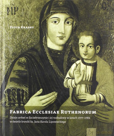 Fabrica Ecclesiae Ruthenorum Dzieje Cerkwi W Szczebrzeszynie (twarda) - Piotr Krasny [KSIĄŻKA]