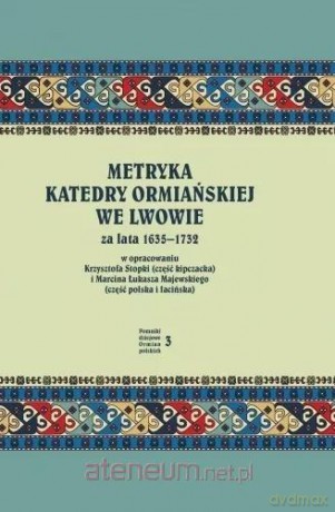 Metryka katedry ormiańskiej we Lwowie 1635-1732 - Krzysztof Stopka, Marcin Łukasz Majewski [KSIĄŻKA]