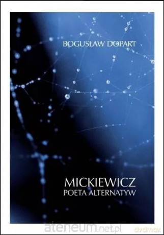 Mickiewicz. Poeta alternatyw - Bogusław Dopart [KSIĄŻKA]