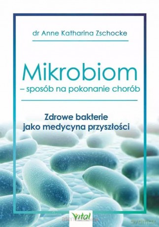 Mikrobiom sposób na pokonanie chorób - Anne Katharina Zschocke [KSIĄŻKA]