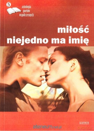 Miłość niejedno ma imię 5 Antologia poetów [KSIĄŻKA]