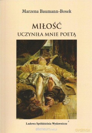 Miłość uczyniła mnie poetą - Marzena Bauman-Bosek [KSIĄŻKA]
