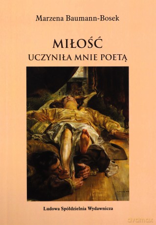 Miłość uczyniła mnie poetą - Marzena Bauman-Bosek [KSIĄŻKA]