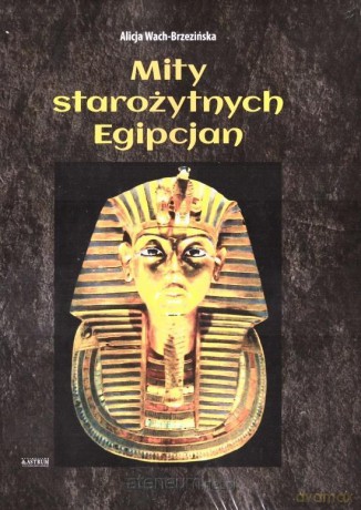 Mity starożytnych Egipcjan - Alicja Wach-Brzezińska [KSIĄŻKA]