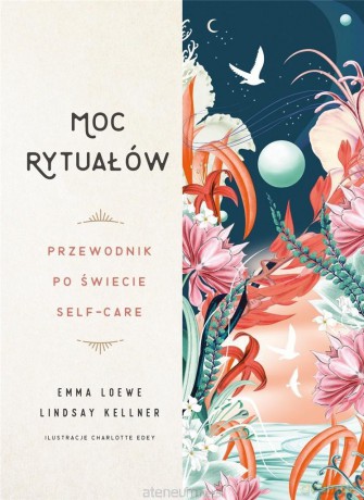 Moc rytuałów. Przewodnik po świecie self-care - Emma Loewe, Lindsay Kellner [KSIĄŻKA]