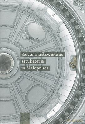 Siedemnastowieczne sztukaterie w Małopolsce - Michał Kurzej [KSIĄŻKA]