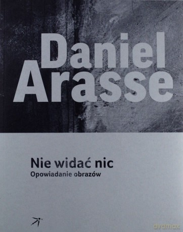 Nie widać nic. Opowiadanie obrazów - Daniel Arasse [KSIĄŻKA]