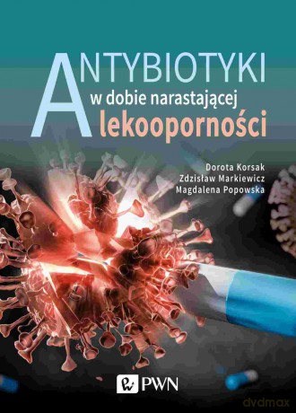 Antybiotyki w dobie narastającej lekooporności - Zdzisław Markiewicz, Magdalena Popowska, Dorota Korsak [KSIĄŻKA]