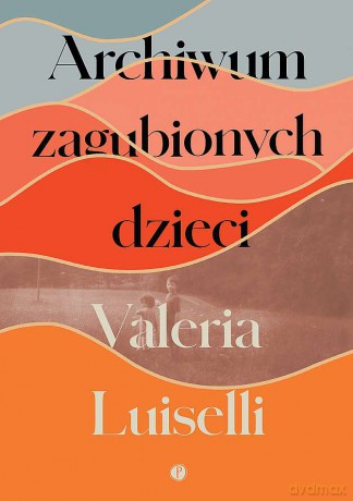 Archiwum zagubionych dzieci - Valeria Luiselli [KSIĄŻKA]