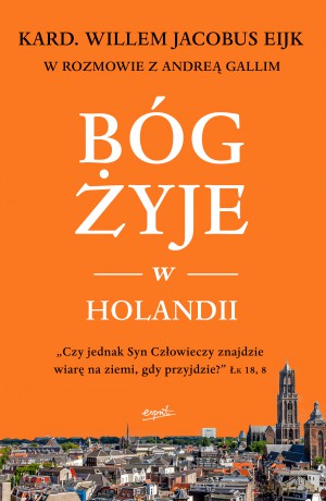 Bóg żyje w Holandii - Willem Jacobus Eijk, Andrea Galli [KSIĄŻKA]