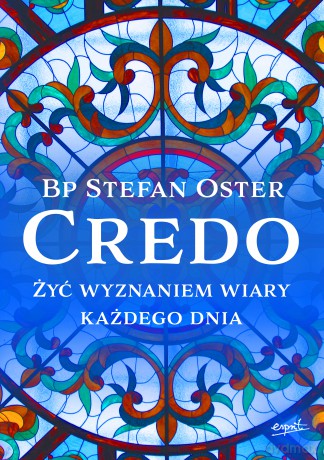 Credo. Żyć wyznaniem wiary każdego dnia - Stefan Oster [KSIĄŻKA]