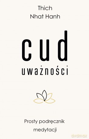 Cud uważności. Prosty podręcznik medytacji - Thich Nhat Hanh [KSIĄŻKA]