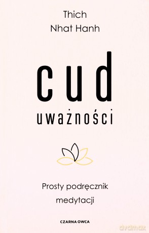 Cud uważności. Prosty podręcznik medytacji - Thich Nhat Hanh [KSIĄŻKA]