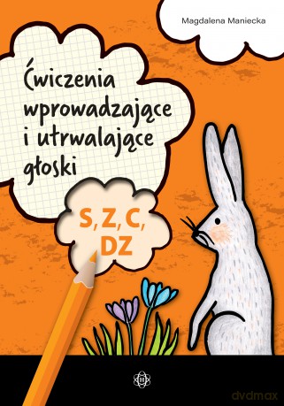 Ćwiczenia wprowadzające i utrwalające głoski S, Z, C, DZ - Magdalena Maniecka [KSIĄŻKA]