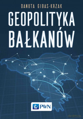 Geopolityka Bałkanów - Danuta Gibas-Krzak [KSIĄŻKA]