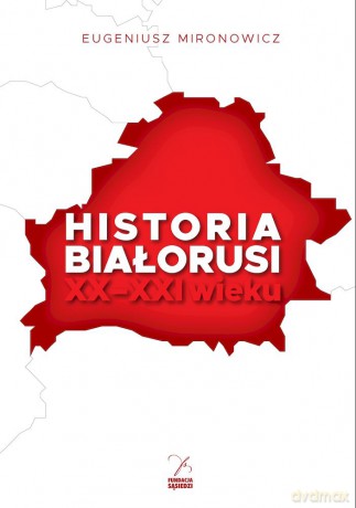 Historia Białorusi XX-XXI wieku - Eugeniusz Mironowicz [KSIĄŻKA]
