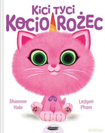 Kici tyci kociorożec - Shannon Hale, LeUyen Pham [KSIĄŻKA]