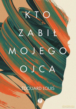 Kto zabił mojego ojca - Edouard Louis [KSIĄŻKA]
