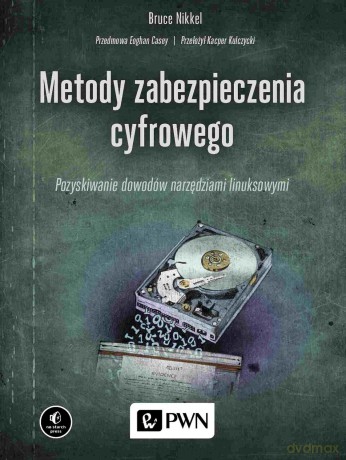 Metody zabezpieczenia cyfrowego. Pozyskiwanie dowodów narzędziami linuksowymi - Bruce Nikkel [KSIĄŻKA]