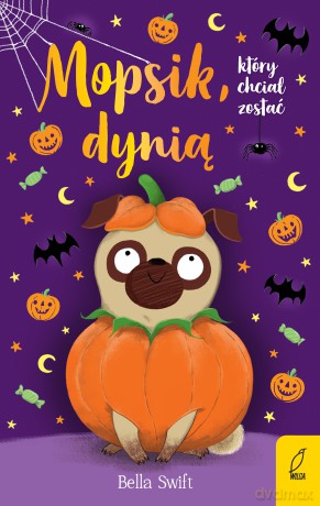 Mopsik, który chciał zostać dynią - Bella Swift [KSIĄŻKA]