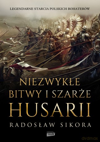 Niezwykłe bitwy i szarże husarii - Radosław Sikora [KSIĄŻKA]