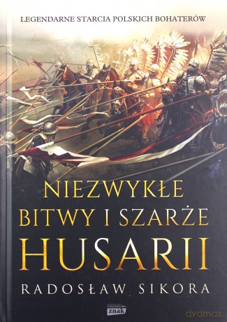Niezwykłe bitwy i szarże husarii - Radosław Sikora [KSIĄŻKA]