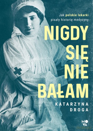 Nigdy się nie bałam. Jak polskie lekarki pisały historię medycyny - Katarzyna Droga [KSIĄŻKA]