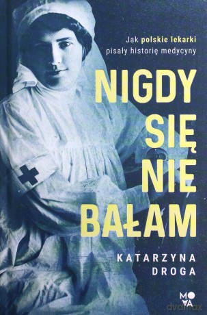 Nigdy się nie bałam. Jak polskie lekarki pisały historię medycyny - Katarzyna Droga [KSIĄŻKA]