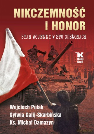Nikczemność i honor. Stan wojenny w stu odsłonach - Wojciech Polak, Sylwia Galij-Skarbińska, Michał Damazyn [KSIĄŻKA]