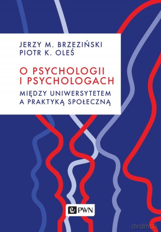 O psychologii i psychologach. Między uniwersytetem a praktyką - Jerzy M. Brzeziński, Piotr K. Oleś [KSIĄŻKA]
