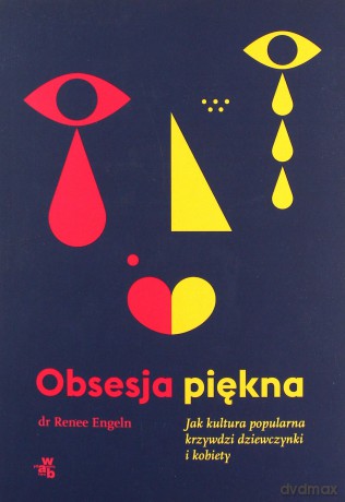 Obsesja piękna. Jak kultura popularna krzywdzi dziewczynki i kobiety - Renee Engeln [KSIĄŻKA]