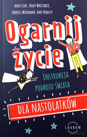 Ogarnij życie. Instrukcja podboju świata dla nastolatków - Andy Cope, Andy Whittaker, Darrell Woodman [KSIĄŻKA]