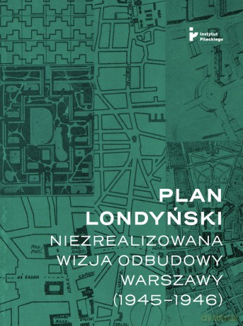 Plan londyński Niezrealizowana wizja odbudowy Warszawy 1945-1946 [KSIĄŻKA]