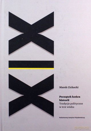 Początek końca historii. Tradycje polityczne w XIX wieku - Marek Cichocki [KSIĄŻKA]