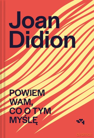Powiem wam, co o tym myślę - Joan Didion [KSIĄŻKA]