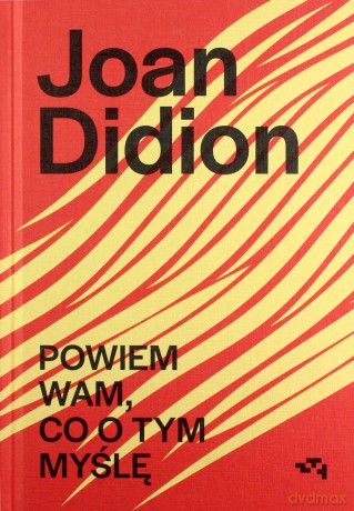 Powiem wam, co o tym myślę - Joan Didion [KSIĄŻKA]