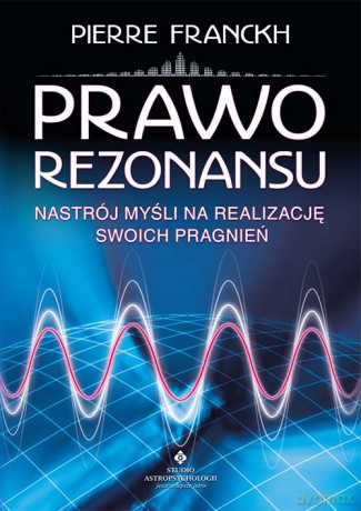 Prawo Rezonansu. Nastrój myśli na realizację swoich pragnień - Pierre Franckh [KSIĄŻKA]
