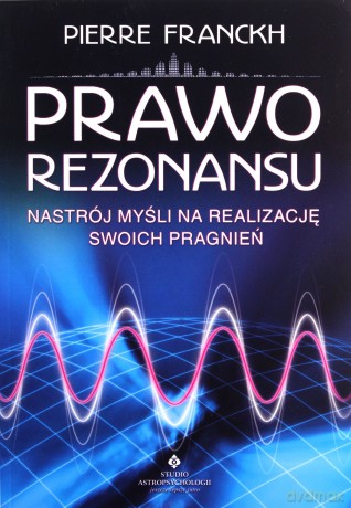 Prawo Rezonansu. Nastrój myśli na realizację swoich pragnień - Pierre Franckh [KSIĄŻKA]