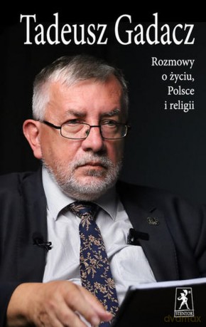 Rozmowy o życiu, Polsce i religii - Tadeusz Gadacz [KSIĄŻKA]